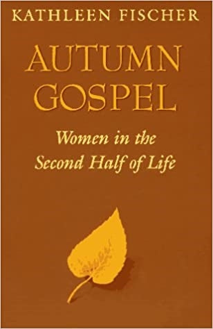 Fischer, Kathleen: Autumn Gospel: Women in the Second Half of Life