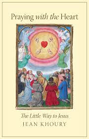 Khoury, Jean: Praying with The Heart: The Little Way to Jesus