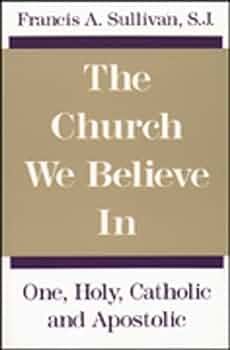 Sullivan, Francis: The Church We Believe In
