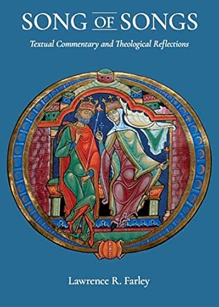 Farley, Lawrence R: Song of Songs; Textual Commentary and Theological Reflections