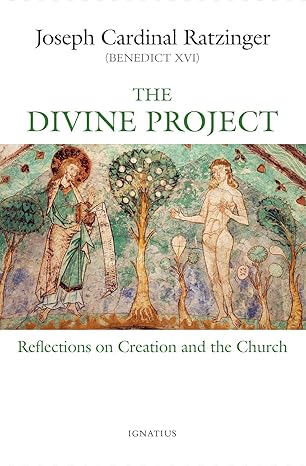Ratzinger Cardinal Joseph: The Divine Project: Reflections on Creation and the Church