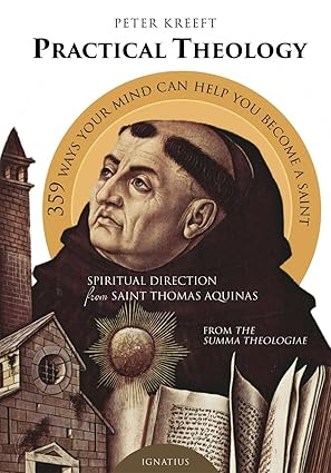 Kreeft, Peter: Practical Theology; 350+ ways your mind can help you become a saint