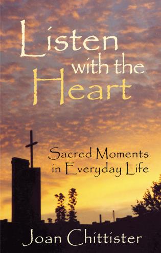 Chittister, Joan: Listen with the Heart, Sacred Moments in Everyday Life