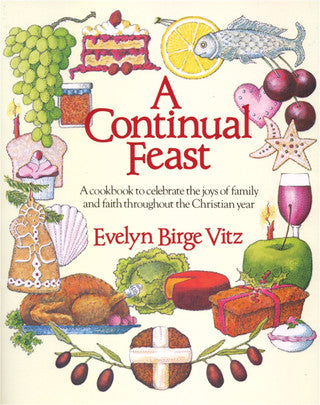 Vitz, Evelyn Birge; A continual Feast: A cookbook to celebrate the joys of family and faith throughout the Christian year