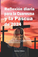 Williams, Anderson; Reflexion diaria para la Cuaresma y la Pascua de 2024