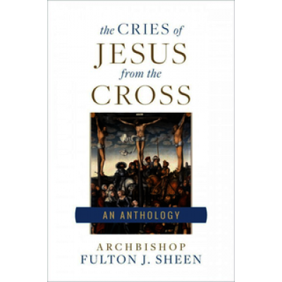 Sheen, Fulton: The Cries of Jesus from the Cross