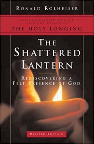 Rolheiser, Ronald: The Shattered Lantern, Revised Edition: Rediscovering a Felt Presence