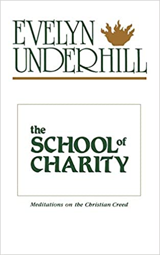 Underhill, Evelyn: The School of Charity: Meditations on the Christian Creed