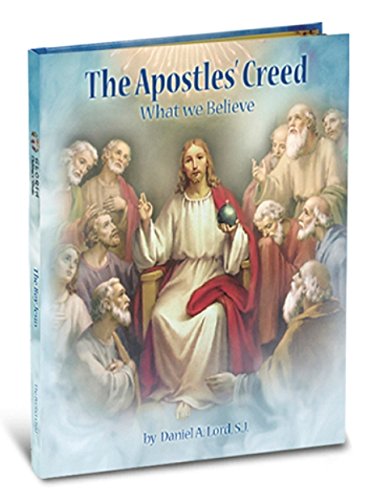 Lord, Daniel: The Apostles' Creed What we Believe