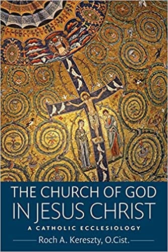 Kereszty, A. Roch: The Church of God In Jesus Christ