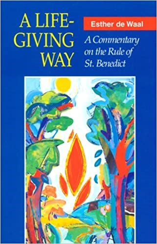 De Waal, Esther: A Life-Giving Way: A Commentary on the Rule of St. Benedict