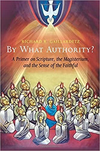 Gaillardetz, Richard: By What Authority?: A Primer on Scripture, the Magisterium, and the Sense of the Faithful