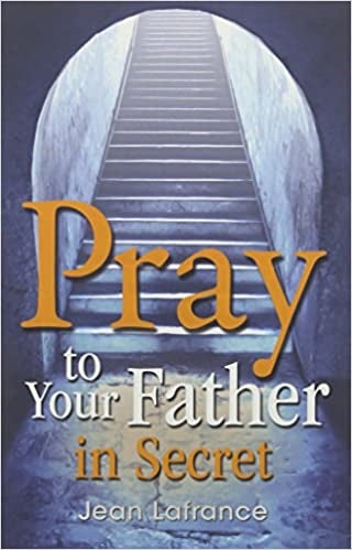 Lafrance, Jean: Pray to Your Father in Secret