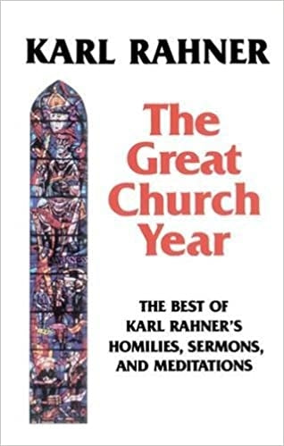 Rahner, Karl: The Great Church Year: The Best of Karl Rahner's Homilies, Sermons, & Meditations
