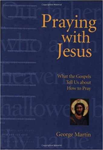 Martin, George: Praying With Jesus