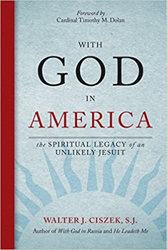 Ciszek, Walter: With God in America: The Spiritual Legacy of an Unlikely Jesuit