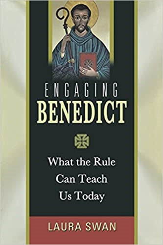 Swan, Laura: Engaging Benedict: What the Rule Can Teach Us Today