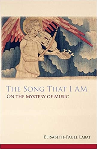 Labat, Elisabeth-Paule: The Song That I Am: On the Mystery Of Music