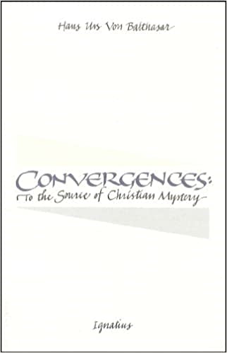Von Balthasar, Hans: Convergences: To the Source of Christian Mystery
