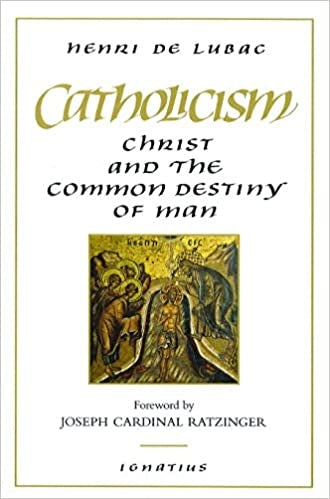De Lubac, Henri: Catholicism: Christ and the Common Destiny of Man