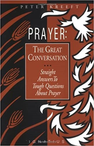 Kreeft, Peter: Prayer: The Great Conversation: Straight Answers to Tough Questions about Prayer