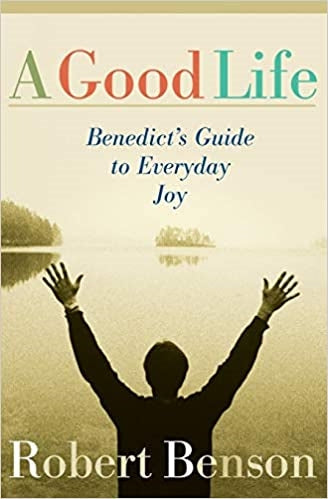 Benson, Robert: A Good Life Benedict's Guide to Everyday Joy