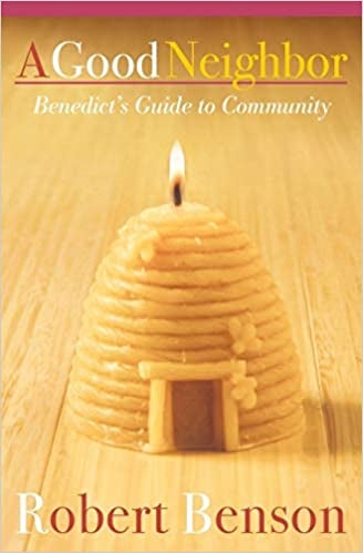 Benson, Robert: A Good Neighbor: Benedict's Guide to Community