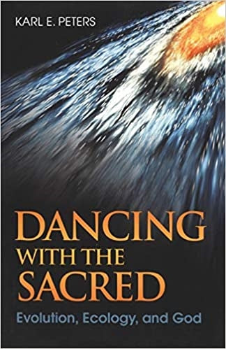 Peters, Karl: Dancing with the Sacred: Evolution, Ecology, and God