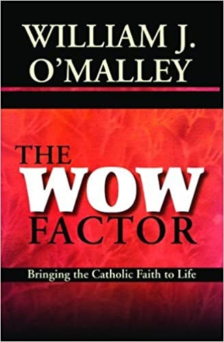 O'Malley, William:  The Wow Factor Bringing the Catholic Faith to Life