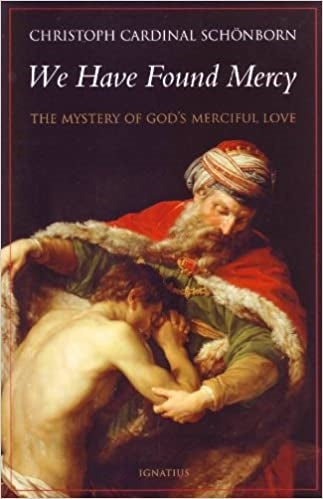 Schonborn, Christoph Cardinal: We Have Found Mercy: The Mystery of God's Merciful Love