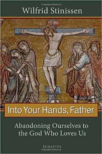 Stinissen, Wilfrid: Into Your Hands, Father: Abondoning Ourselves to the God Who Loves Us