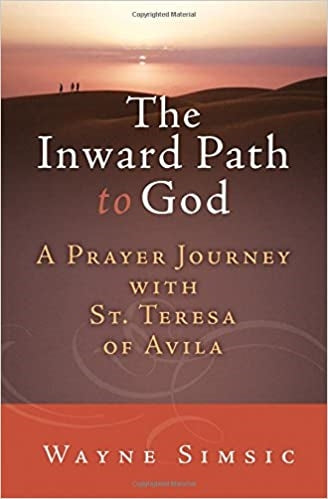 Simsic, Wayne: The Inward Path to God: A Prayer Journey with St. Teresa of Avila