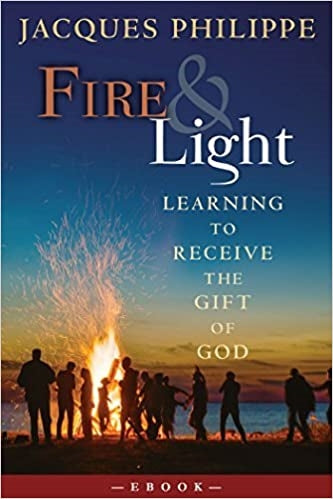 Philippe, Jacques: Fire and Light: Learning to Receive the Gift of God
