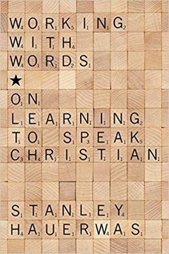 Hauerwas, Stanley: Working with Words: On Learning to Speak Christian