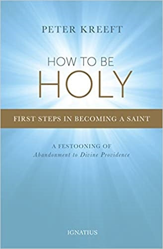 Kreeft, Peter: How to be Holy: First Steps in Becoming a Saint
