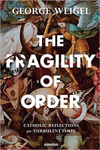 Weigel, George: The Fragility of Order: Catholic Reflections on Turbulent Times