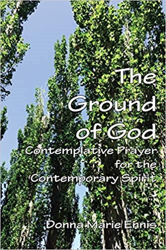 Ennis, Donna Marie: The Ground of God: Contemplative Prayer for the Contemporary Spirit