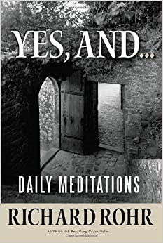 Rohr, Richard: Yes, And.... Daily Meditations