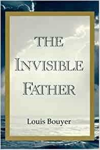 Bouyer, Louis: The Invisible Father: Approaches to the Mystery of the Divinity