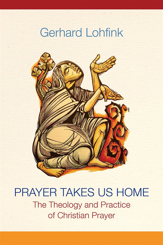 Lohfink, Gerhard: Prayer Takes Us Home: The Theology and Practice of Christian Prayer (Hardcover)