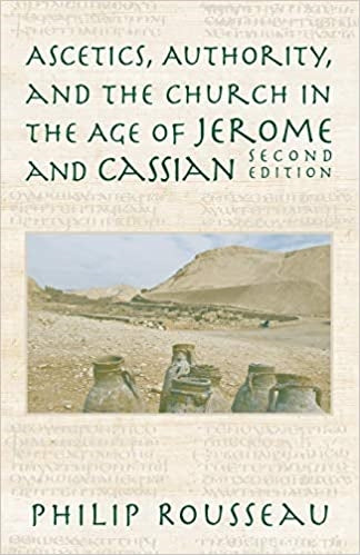 Rousseau, Philip: Ascetics, Authority, and the Church in the Age of Jerome and Cassian
