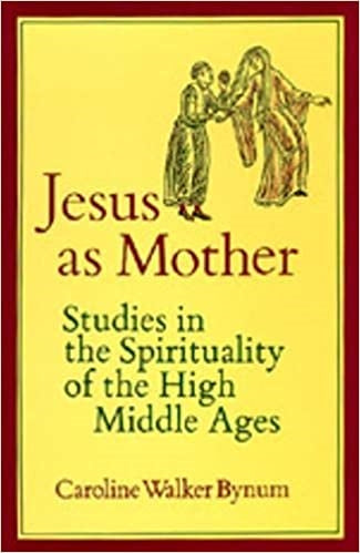 Bynum,Caroline: Jesus as Mother: Studies in the Spirituality of the High Middle Ages