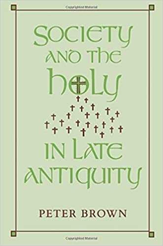 Brown, Peter: Society And The Holy In Late Antiquity