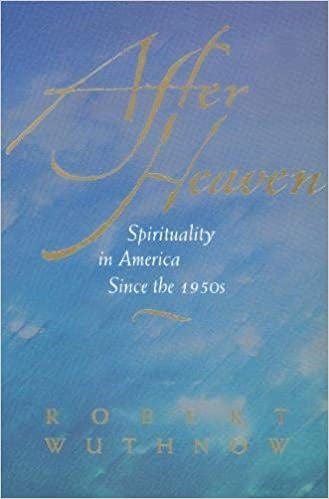 Wuthnow, Robert: After Heaven: Spirituality in America- Hardcover