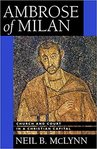 McLynn, Neil: Ambrose Of Milan  Church and Court in a Christian Capital