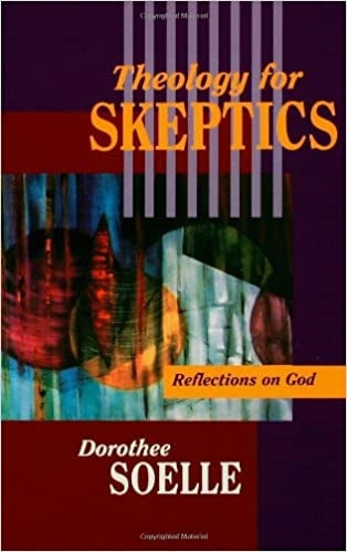 Soelle, Dorothee: Theology for Skeptics: Reflections on God