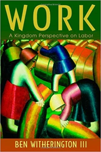 Witherington III, Ben: Work A Kingdom Perspective on Labor