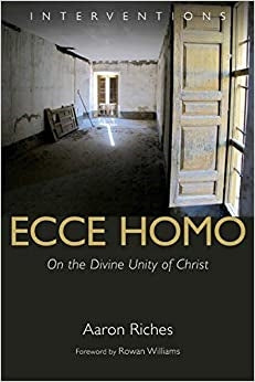 Riches, Aaron: Ecce Homo on the Divine Unity of Christ