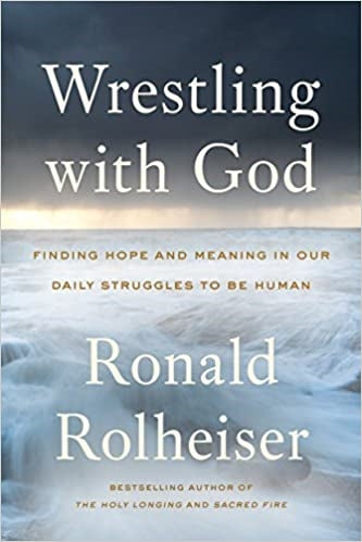 Rolheiser, Ronald: Wrestling with God: Finding Hope and Meaning in Our Daily Struggles to be Human