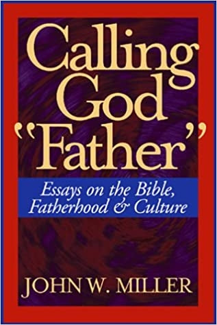 Miller, John W: Calling God "Father": Essays on the Bible, Fatherhood and Culture